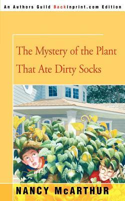 The Mystery of the Plant That Ate Dirty Socks by Nancy McArthur