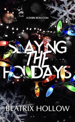 Slaying the Holidays: A Dark Rom Com by Beatrix Hollow