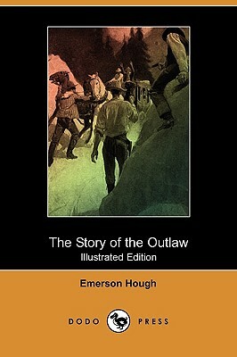 The Story of the Outlaw (Illustrated Edition) (Dodo Press) by Emerson Hough