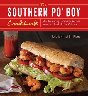 The Southern Po' Boy Cookbook: Mouthwatering Sandwich Recipes from the Heart of New Orleans by Todd-Michael St Pierre