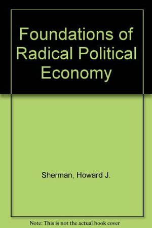 Foundations Of Radical Political Economy by Howard J. Sherman