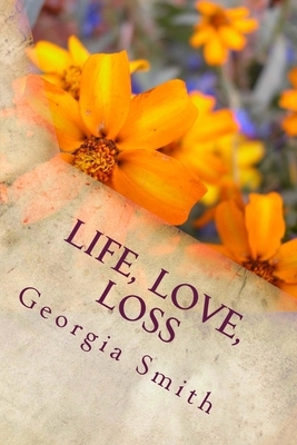 Life, Love, Loss by Georgia Smith