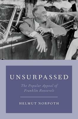 Unsurpassed: The Popular Appeal of Franklin Roosevelt by Helmut Norpoth