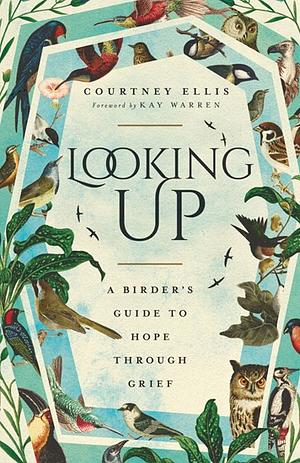Looking Up: A Birder's Guide to Hope Through Grief by Courtney Ellis