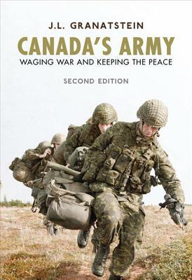 Canada's Army: Waging War and Keeping the Peace by J. L. Granatstein