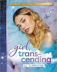 Girl, Trans-cending: Becoming the Woman I was Born to Be by AJ Clementine