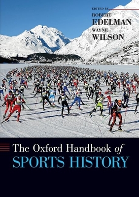 The Oxford Handbook of Sports History by Wayne Wilson, Robert Edelman