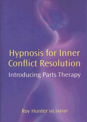 Hypnosis for Inner Conflict Resolution: Introducing Parts Therapy by C. Roy Hunter