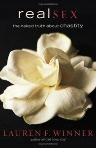 Real Sex: The Naked Truth about Chastity by Lauren F. Winner