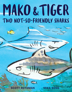 Mako and Tiger: Two Not-So-Friendly Sharks by Scott Rothman, Mika Song