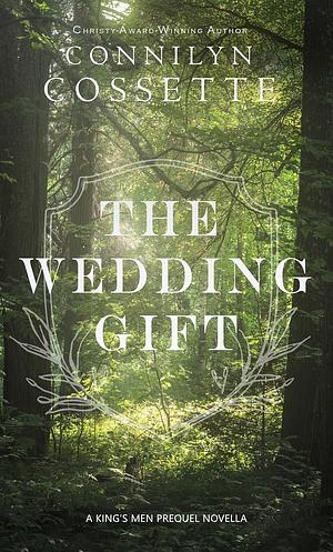 The Wedding Gift by Connilyn Cossette, Connilyn Cossette