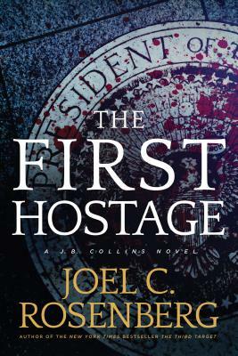 The First Hostage: A J. B. Collins Novel by Joel C. Rosenberg