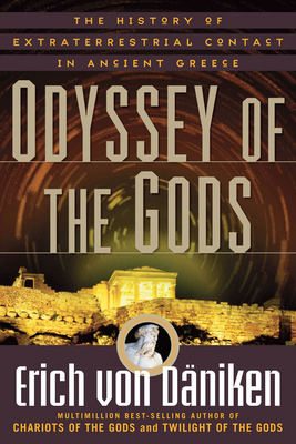Odyssey of the Gods: The History of Extraterrestrial Contact in Ancient Greece by Erich Von Daniken