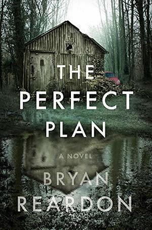 The Perfect Plan: A Novel by Bryan Reardon, Bryan Reardon