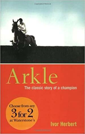Arkle: The Classic Story of a Champion by Ivor Herbert
