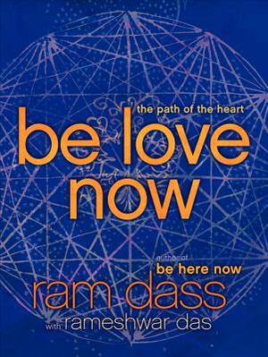 Be Love Now: The Path of the Heart by Rameshwar Das, Ram Dass