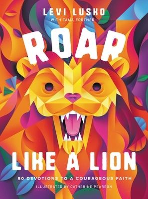 Roar Like a Lion: 90 Devotions to a Courageous Faith by Tama Fortner, Levi Lusko