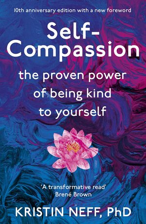 Self Compassion: Stop Beating Yourself Up and Leave Insecurity Behind by Kristin Neff