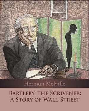 Bartleby, the Scrivener: A Story of Wall-Street by Herman Melville