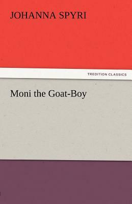 Moni the Goat-Boy by Johanna Spyri