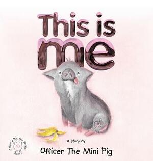 This Is Me by Officer the Mini Pig, Lee Volpe