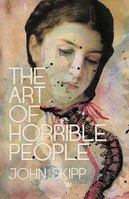 The Art of Horrible People by John Skipp