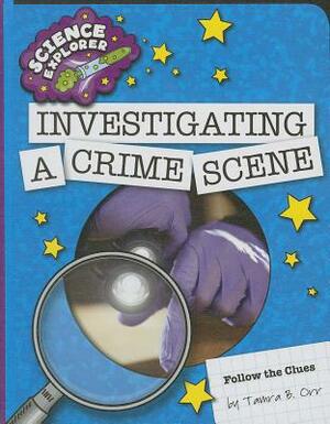 Investigating a Crime Scene by Tamra B. Orr