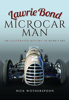 Lawrie Bond Microcar Man: An Illustrated History of Bond Cars by Nick Wotherspoon