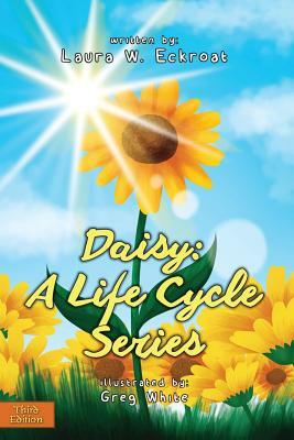 Daisy: A Life Cycle Series by Laura W. Eckroat