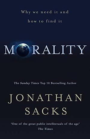 Morality: Restoring the Common Good in Divided Times by Rabbi Jonathan Sacks, Rabbi Jonathan Sacks