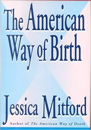 The American Way of Birth by Jessica Mitford