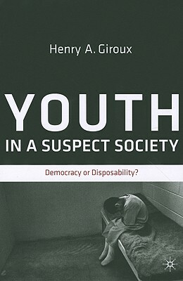 Youth in a Suspect Society: Democracy or Disposability? by H. Giroux