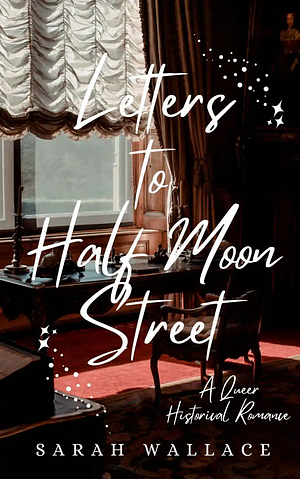 Letters to Half Moon Street by Sarah Wallace