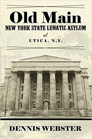 The Old Main: New York State Lunatic Asylum of Utica, New York by Dennis Webster