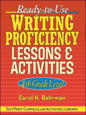 Ready-To-Use Writing Proficiency Lessons and Activities: 4th Grade Level by Carol H. Behrman