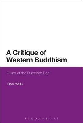 A Critique of Western Buddhism: Ruins of the Buddhist Real by Glenn Wallis