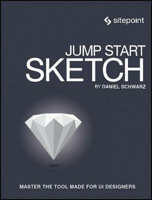 Jump Start Sketch: Master the Tool Made for Ui Designers by Daniel Schwarz