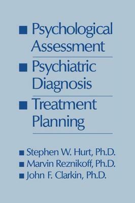 Psychological Assessment, Psychiatric Diagnosis, and Treatment Planning by Marvin Reznikoff, Steven W. Hurt, John F. Clarkin