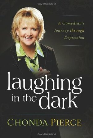 Laughing in the Dark: A Comedian's Journey through Depression by Chonda Pierce