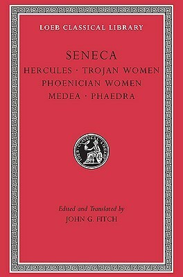 Tragedies, Volume I: Hercules. Trojan Women. Phoenician Women. Medea. Phaedra by Lucius Annaeus Seneca, John G. Fitch