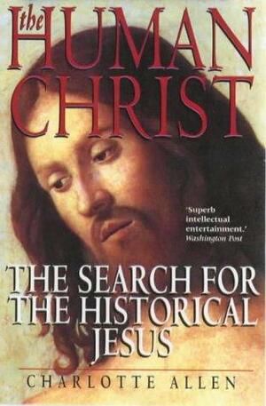The Human Christ: The Search for the Historical Jesus by Charlotte Allen