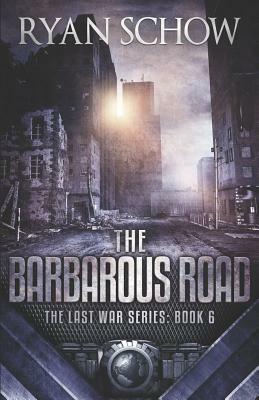 The Barbarous Road: A Post-Apocalyptic EMP Survivor Thriller by Ryan Schow