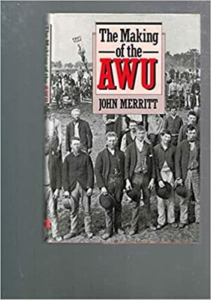 The Making of the AWU by John Merritt