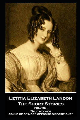 Letitia Elizabeth Landon - The Short Stories Volume II: No two men could be of more opposite dispositions'' by Letitia Elizabeth Landon