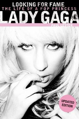Lady Gaga: Looking for Fame: The Life of a Pop Princess (Updated Edition) by Paul Lester