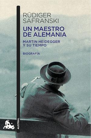 Un maestro de Alemania: Martin Heidegger y su tiempo by Rüdiger Safranski