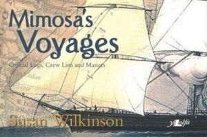 Mimosa's Voyages: Official Logs, Crew Lists, and Masters by Susan Wilkinson