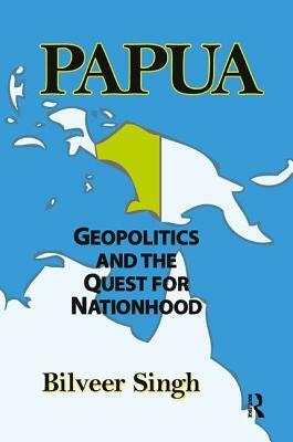 Papua: Geopolitics and the Quest for Nationhood by Bilveer Singh