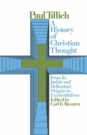 A History of Christian Thought:  From its Judaic and Hellenistic Origins to Existentialism by Paul Tillich