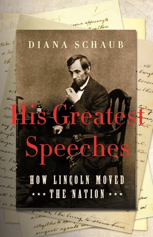 His Greatest Speeches: How Lincoln Moved the Nation by Diana Schaub